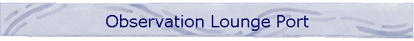 Observation Lounge Port